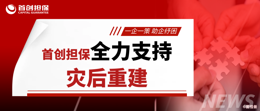 首创担保全力支持灾后重建工作